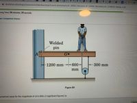 O Le
A
E 20
A vle.shef.ac.uk/webapps/assessment/take/launch.jsp?course_assessment_id%3 82852_18&course_id%3_92264 18&content_id%3 5149930 18&step=null
ning Time: 56 minutes, 20 seconds.
ion Completion Status:
Welded
pin
A
Go
-1200 mm
600-
-300 mm
mm
Figure B1
umerical value for the magnitude of M in kNm (3 significant figures) is:
Save A
