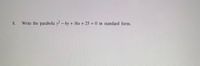 Write the parabola y - 6y + 16x + 25 = 0 in standard form.
8.
