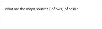 what are the major sources (inflows) of cash?