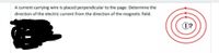 A current-carrying wire is placed perpendicular to the page. Determine the
direction of the electric current from the direction of the magnetic field.
