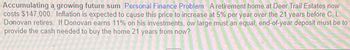Accumulating a growing future sum Personal Finance Problem A retirement home at Deer Trail Estates now
costs $147,000. Inflation is expected to cause this price to increase at 5% per year over the 21 years before C, L.
Donovan retires. If Donovan earns 11% on his investments, ow large must an equal, end-of-year deposit must be to
provide the cash needed to buy the home 21 years from now?