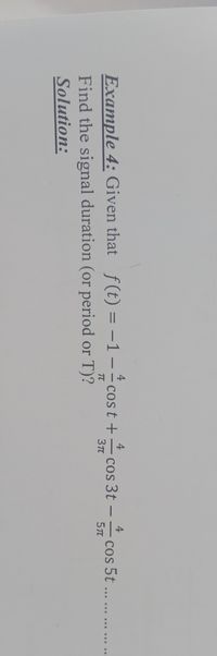 4
Example 4: Given that f(t) = -1 - cost +
Find the signal duration (or period or T)?
Solution:
cos 3t - cos 5t .
