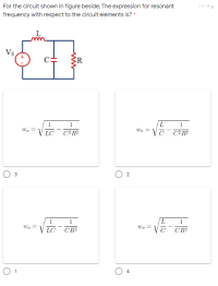 For the circuit shown in figure beside, The expression for resonant
frequency with respect to the circuit elements is?"
