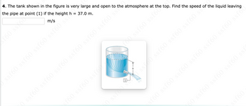 4. The tank shown in the figure is very large and open to the atmosphere at the top. Find the speed of the liquid leaving
the pipe at point (1) if the height
37.0 m.
m/s
f60 ssx60
ssf60 ssf60 ssf60 ssf60 sch
sf60 ssf60 ssf6
foo ssf60 ssfoo
ss:60 ssf60 ssf60 ssf60 s
Q ssf60 ssf60 ssf60 ssf60 ssf60 ssf60 ss *
ssf60
sf60 ssf60 ssf60 ssf60 ssf60 ssf60 ssfo
50 ssf60 ssf60 ssf60 ssf