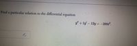 Find a particular solution to the differential equation
y" + ly – 12y = -288t.
