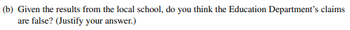 (b) Given the results from the local school, do you think the Education Department's claims
are false? (Justify your answer.)