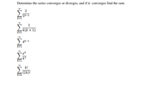 Determine the series converges or diverges, and if it converges find the sum
2
5k-1
k=1
1
k(k + 1)
k=1
4k-1
k=1
k=1
k!
k=0
