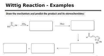 Wittig Reaction - Examples
Draw the mechanism and predict the product and its stereochemistry:
Eto
Br
PPh3
nBuLi
H
Me
5
Me