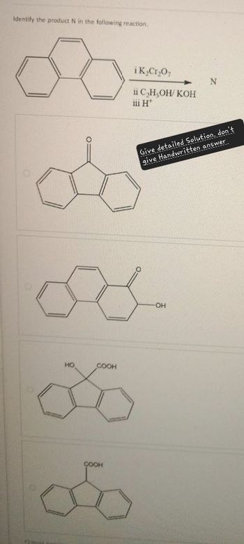 Identify the product N in the following reaction.
iK₂Cr₂O
ii C₂H₂OH/KOH
HO
COOH
06
COOH
iii H
N
Give detailed Solution, don't
give Handwritten answer
OH