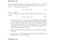 Problem 1.14
The one-dimensional harmonic oscillator has a potential V(x) = ka² /2. We
denote the solutions of the associated Schrödinger equation as n(x), n =
0, 1, 2, ... The energy of state „(x) is
En = hw(n + 1/2)
(1.73)
where w = V
Now consider the two-dimensional harmonic oscillator which has a po-
Vk/m.
tential
k
V (2, y) = (2² + y*).
(1.74)
1. Prove that Vmn(x, y)
for the two-dimensional harmonic oscillator and find the corresponding
energy. [Hint: Group the second x-derivative term together with the
ka? /2 part of the potential, and do the same for y. Be sure fully to
exploit the fact that m and n solve the Schrödinger equation for the
one-dimensional harmonic oscillator.]
Vm(x)vn(y) solves the Schrödinger equation
2. What is the ground state energy for the two-dimensional harmonic
ocillator?
3. What is the next lowest energy after the ground state, and which com-
binations of (m, n) yield this energy?
Problem 1.15
