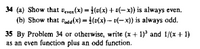 34 (a) Show that Deven(x) = t(v(x) + u(– x) is always even.
(b) Show that Poda(x) = {(»(x) – v(– x)) is always odd.
35 By Problem 34 or otherwise, write (x + 1)' and 1/(x + 1)
as an even function plus an odd function.
