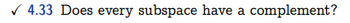 ✓4.33 Does every subspace have a complement?