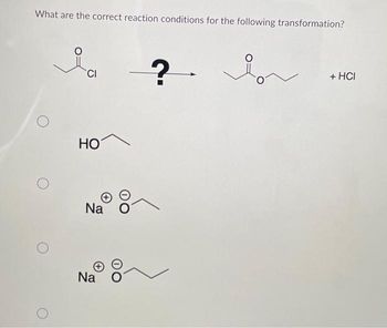 What are the correct reaction conditions for the following transformation?
CI
HO
Na
Na
?
For
+ HCI