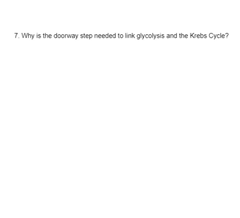 7. Why is the doorway step needed to link glycolysis and the Krebs Cycle?