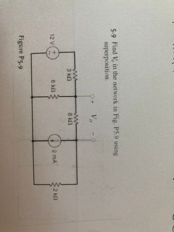 5.9 Find V in the network in Fig. P5.9 using
superposition.
12 V
+
ww
3 ΚΩ
6 ΚΩ
www
Vo
www
8 ΚΩ
Figure P5-9
2
2 mA
ΣΚΩ