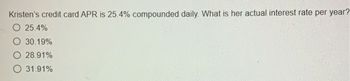 Kristen’s credit card APR is 25.4% compounded daily. What is her actual interest rate per year?

- 25.4%
- 30.19%
- 28.91%
- 31.91%