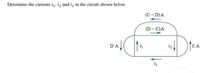 Determine the currents i,, iz and iz in the circuit shown below.
(C- D)A
(D- C)A
tca
DA
CA
