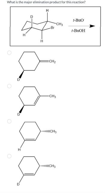 What is the major elimination product for this reaction?
D
H
H
H
H
1-BuO
CH3
Br
t-BuOH
О
CH2
CH3
Д
Н
CH3
CH3