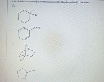 Which halide readily undergoes BOTH displacement (SN2) and ionization (SN1) reactions?
Br
Br
CH₂Br
Br