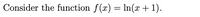 Consider the function \( f(x) = \ln(x + 1) \).