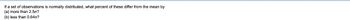 If a set of observations is normally distributed, what percent of these differ from the mean by
(a) more than 2.50?
(b) less than 0.640?