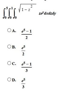 2
1-z
ze'dxdzdy
o Jo Jo
OA. e5 -
2
OB.
Ов.
Oc. e5 - 1
3
OD. e5
3
