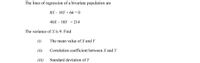 The lines of regression of a bivariate population are
8X – 10Y + 66 = 0
40X – 18Y =214
The variance of X is 9. Find
(i)
The mean value of X and Y
(ii)
Correlation coefficient between X and Y
(iii)
Standard deviation of Y
