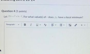 Question 4 (3 points)
Let x)-x+2x-8, For what value(s) of does x) have a local minimum?
Paragraph
BIUA
114
+ v