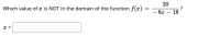 20
Which value of æ is NOT in the domain of the function f(x)
– 8x -
?
18
