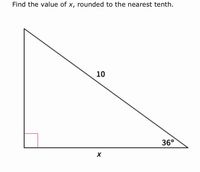 Find the value of x, rounded to the nearest tenth.
10
36°
