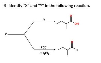 9. Identify "X" and "Y" in the following reaction.
X
Y
PCC
CH₂Cl₂
OH