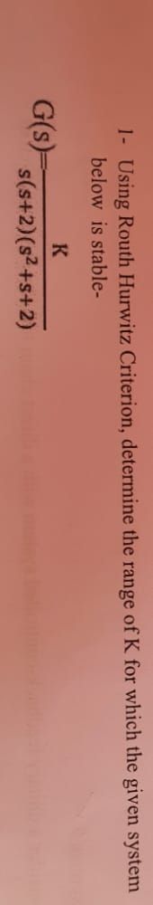 Answered: 1- Using Routh Hurwitz C Below Is… | Bartleby