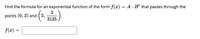 Find the formula for an exponential function of the form f(x) = A · Bº that passes through the
3
points (0, 3) and ( 5,
3125
f(æ) =
