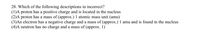 **Question 28: Which of the following descriptions is incorrect?**

1. A proton has a positive charge and is located in the nucleus.
2. A proton has a mass of (approx.) 1 atomic mass unit (amu).
3. An electron has a negative charge and a mass of (approx.) 1 amu and is found in the nucleus.
4. A neutron has no charge and a mass of (approx.) 1.

Note: Evaluate each of the given statements to identify which one is incorrect based on your understanding of the subatomic particles' properties and locations within an atom.