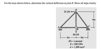 For the truss shown below, determine the vertical deflection at joint B. Show all steps clearly.
D
35 kN
4m
B
84 kN
4m - 3m
EA = constant
E= 200 GPa
A = 1,200 mm?
