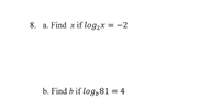 8. a. Find x if log2x = -2
b. Find b if log,81
