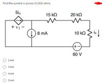 Find the current ix across 10,000 ohms.
5ix
15 kO
20 kΩ
+ vi-
(!)8 mA
10 kΩ
is!
(+-)
60 V
O 2 mA
3 mA
4 mA
O 5 mA
