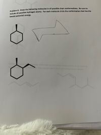 Problem 6: Draw the following molecules in all possible chair conformations. Be sure to
include all possible hydrogen atoms. For each molecule circle the conformation that has the
lowest potential energy.
ng melecles as s d,
ted, cis or tr s
may require me
Than one of
above labels
