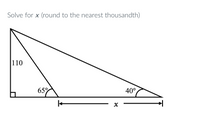 Solve for x (round to the nearest thousandth)
110
65%
40°
