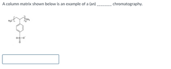 A column matrix shown below is an example of a (an)
chromatography.