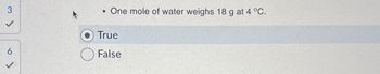 ●
One mole of water weighs 18 g at 4 °C.
True
False