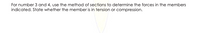 For number 3 and 4, use the method of sections to determine the forces in the members
indicated. State whether the member is in tension or compression.
