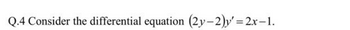 Q.4 Consider the differential equation (2y-2)y'=2x-1.