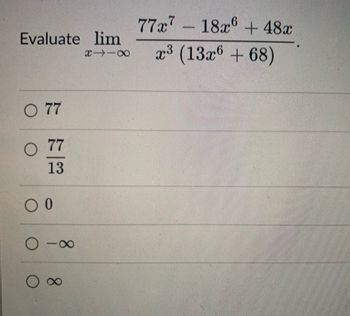 Evaluate lim
118
O 77
77
13
O 0
-8
77x7
|
18x6 + 48x
x³ (13x6 +68)