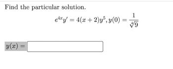 Find the particular solution.
y(x):
=
e** ý =4(2 +2) g®, y(0) =
1
+9