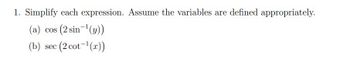 1. Simplify each expression. Assume the variables are defined appropriately.
(a) (2 sin-¹(y))
(b) sec (2 cot-¹(x))