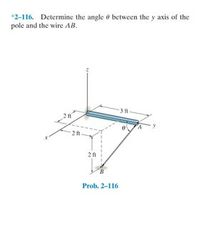 *2-116. Determine the angle 0 between the y axis of the
pole and the wire AB.
3
Prob. 2-116
