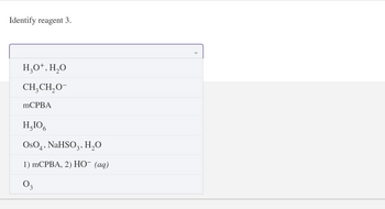 Identify reagent 3.
H₂O+, H₂O
CH,CH,O-
mCPBA
H₂106
OsO4, NaHSO3, H₂O
1) mCPBA, 2) HO- (aq)
03