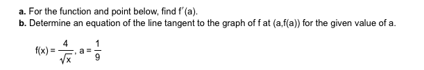 a. For the function and point below, find f'(a)
b. Determine an equation of the line tangent to the graph of f at (a,f(a)) for the given value of a
f(x)
