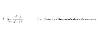 x³ -8
x2x²-16
2. lim
Hint: Factor the difference of cubes in the numerator